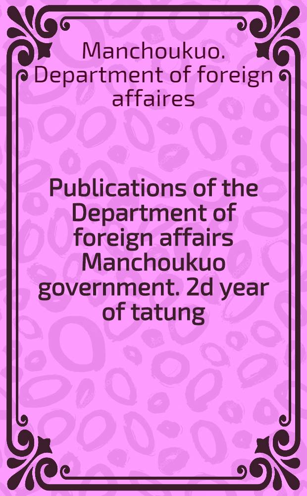 Publications of the Department of foreign affairs Manchoukuo government. 2d year of tatung