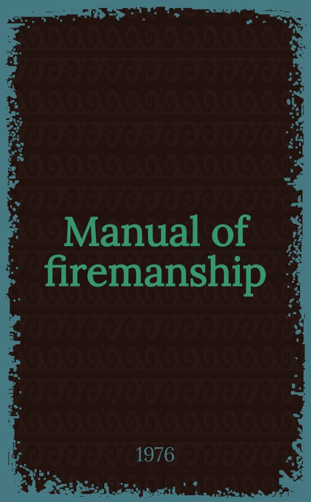 Manual of firemanship : A survey of the sciences of fire-fighting