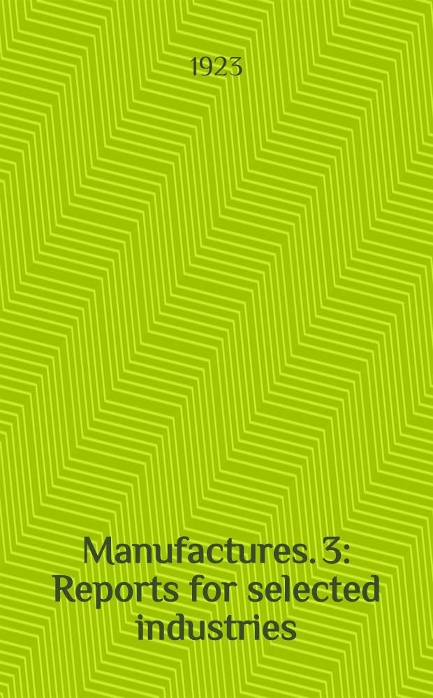Manufactures. [3] : Reports for selected industries