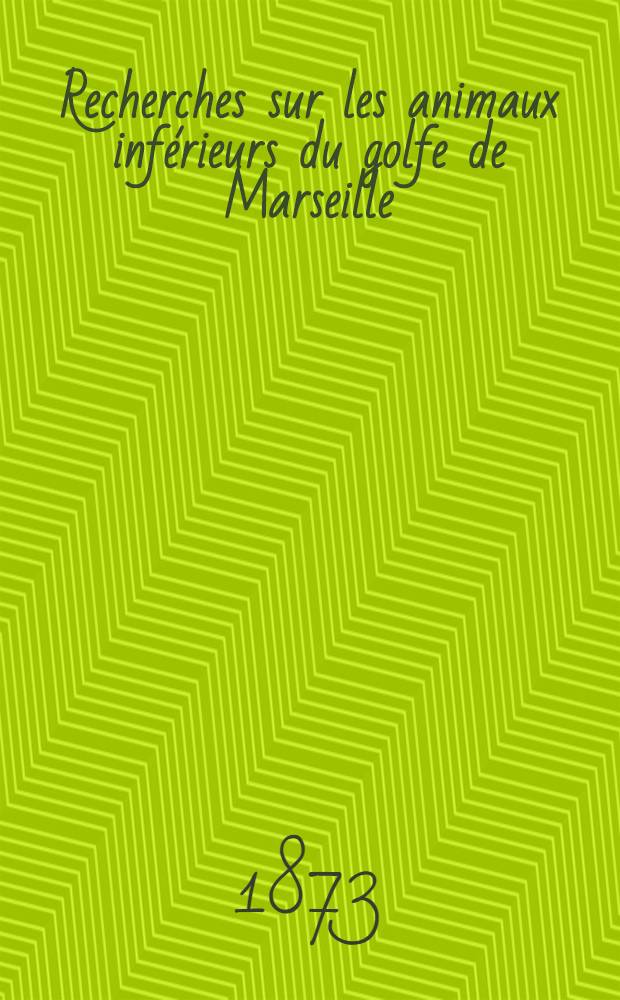 Recherches sur les animaux inférieurs du golfe de Marseille