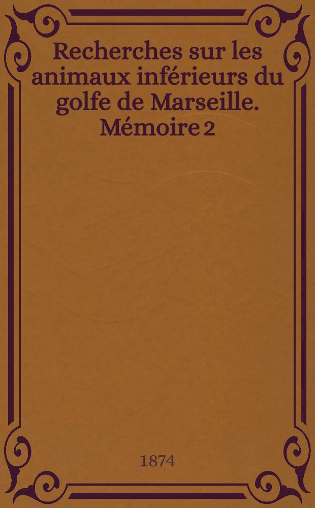 Recherches sur les animaux inférieurs du golfe de Marseille. Mémoire 2