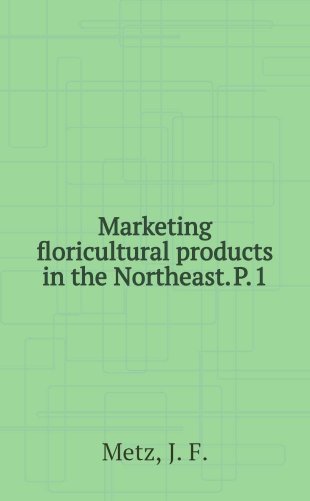 Marketing floricultural products in the Northeast. P. 1 : Growers