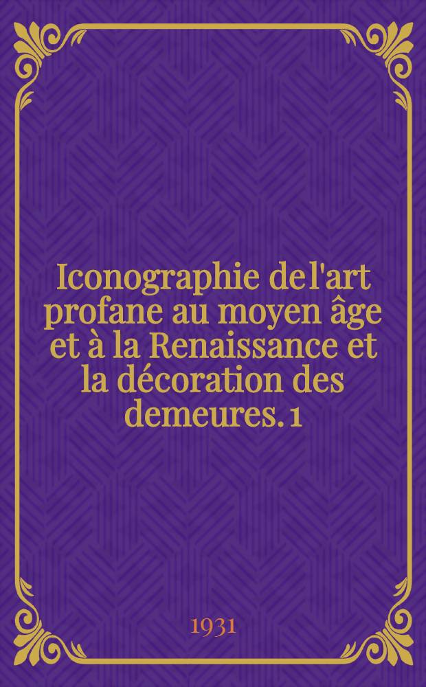 Iconographie de l'art profane au moyen âge et à la Renaissance et la décoration des demeures. [1] : La vie quotidienne