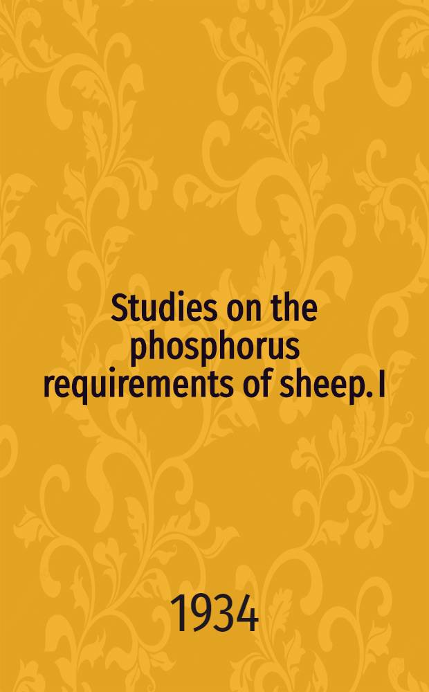 ... Studies on the phosphorus requirements of sheep. I : The effect on young merino sheep of a diet deficient in phosphorus but containing digestible proteins and vitamins