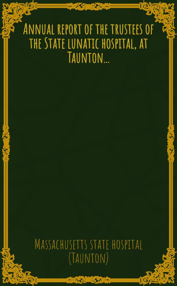 ... Annual report of the trustees of the State lunatic hospital, at Taunton ...