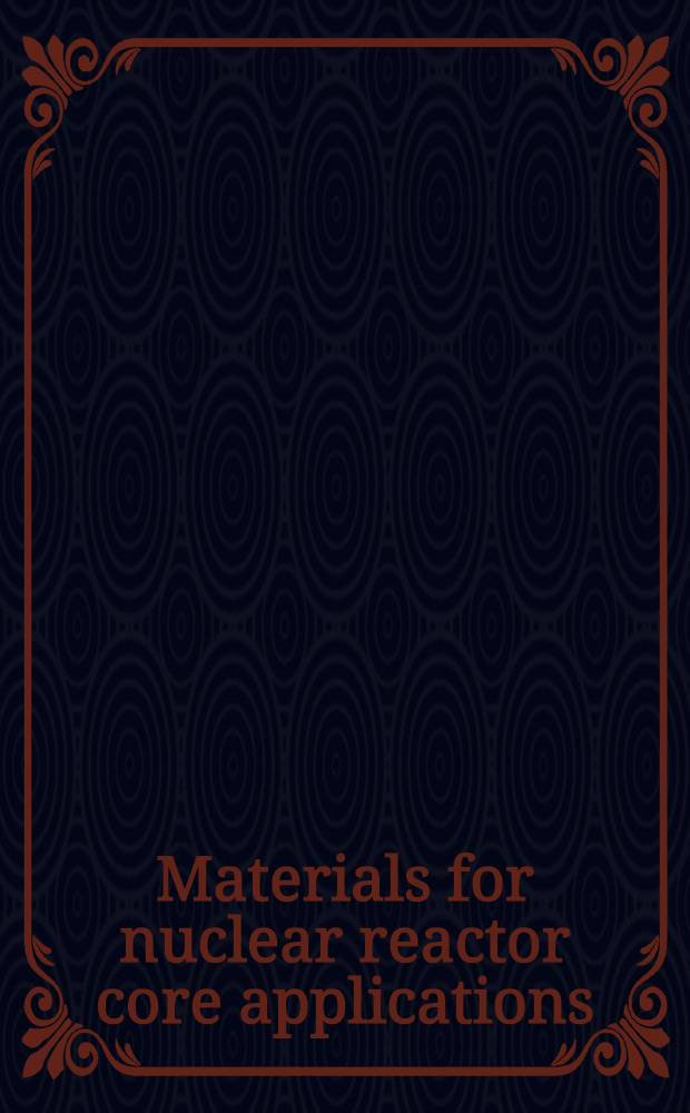 Materials for nuclear reactor core applications : Proc. of the Intern. conf., organized by the Brit. nuclear energy soc. a. co-spons. by the Europ. nuclear soc. a. the Inst. of metallurgists, held in Bristol on 27-29 Oct. 1987. Vol. 1