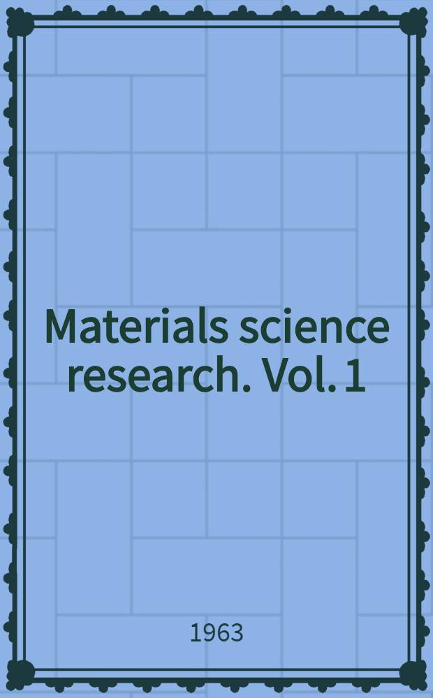 Materials science research. Vol. 1 : The proceedings of the Research conference on structure and properties of engineering materials, held March 12-13, 1962, at ... Raleigh, N. C.