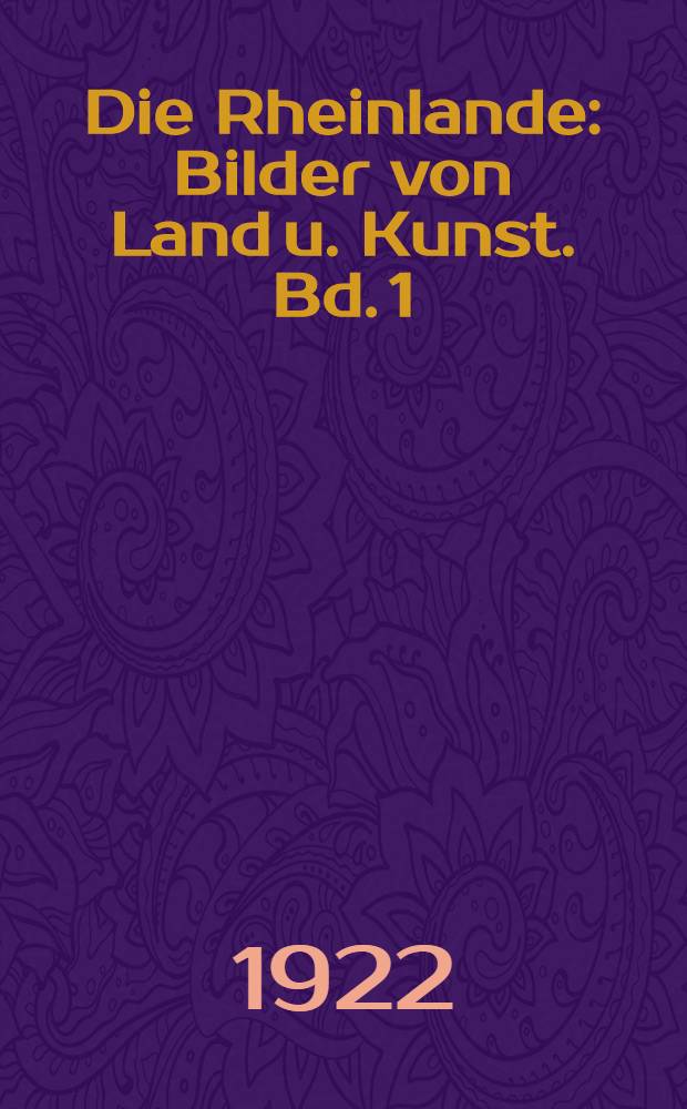 Die Rheinlande : Bilder von Land u. Kunst. Bd. 1 : Der Niederrhein