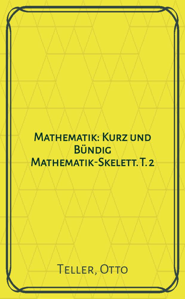 Mathematik : Kurz und Bündig Mathematik-Skelett. T. 2 : Analytische Geometrie ; Differentialrechnung ; Integralrechnung