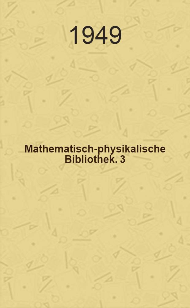 Mathematisch-physikalische Bibliothek. 3 : Integralrechnung unter Berücksichtigung der physikalisch-technischen Anwendungen mit zahlreichen Beispielen und Aufgaben