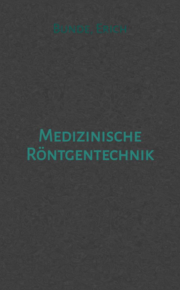 Medizinische R&ouml;ntgentechnik : Lehrbuch f&uuml;r medizinisch-technische Assistentinnen, &Auml;rzte und Studierende In 2 Teilen. T. 2 : Physikalisch-technischer Teil