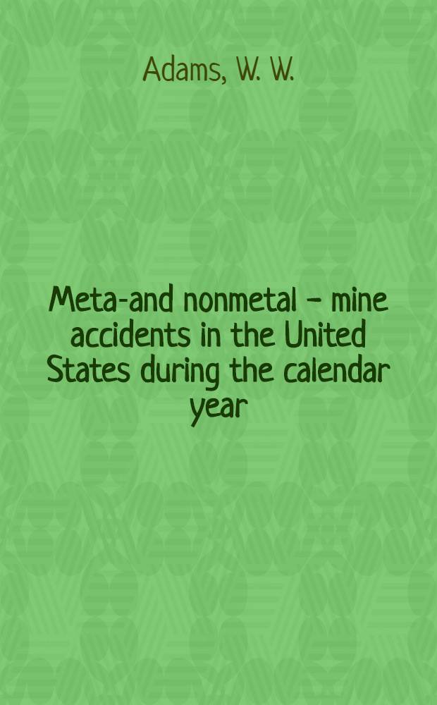 Metal- and nonmetal - mine accidents in the United States during the calendar year : (Excluding coal mines)