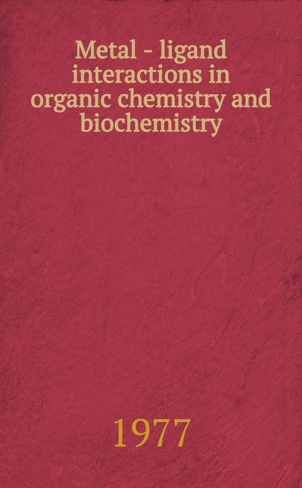 Metal - ligand interactions in organic chemistry and biochemistry : Proc. of the Ninth Jerusalem symp. on quantum chemistry a. biochemistry held in Jerusalem, March 29th - Apr. 2nd, 1976. P. 1