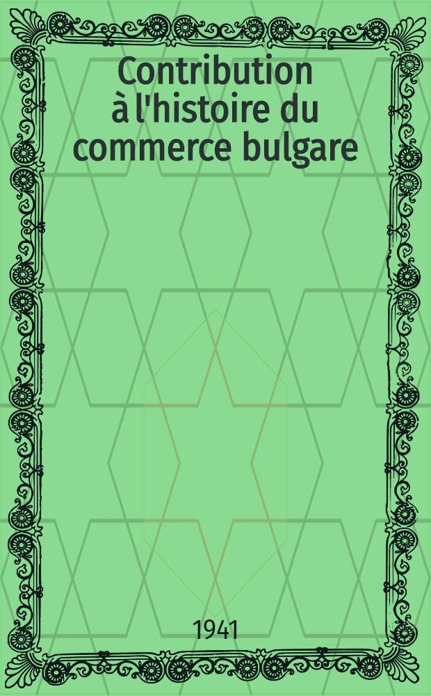 Contribution à l'histoire du commerce bulgare : (Documents officiels et rapports consulaires)