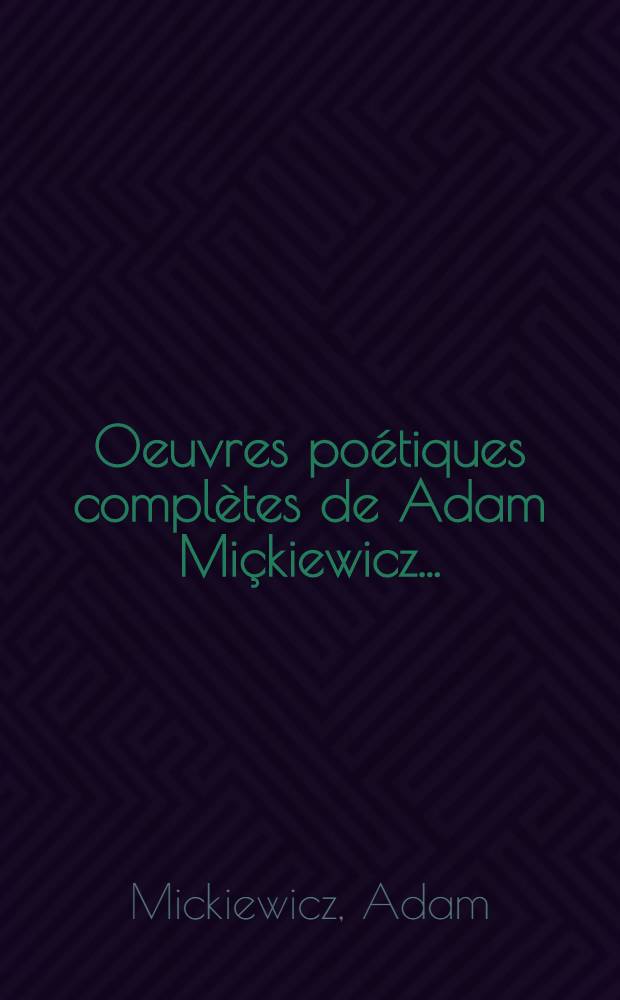 Oeuvres poétiques complètes de Adam Miçkiewicz ...