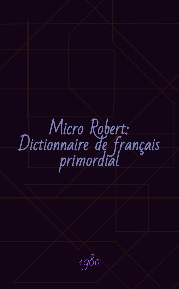 Micro Robert : Dictionnaire de français primordial