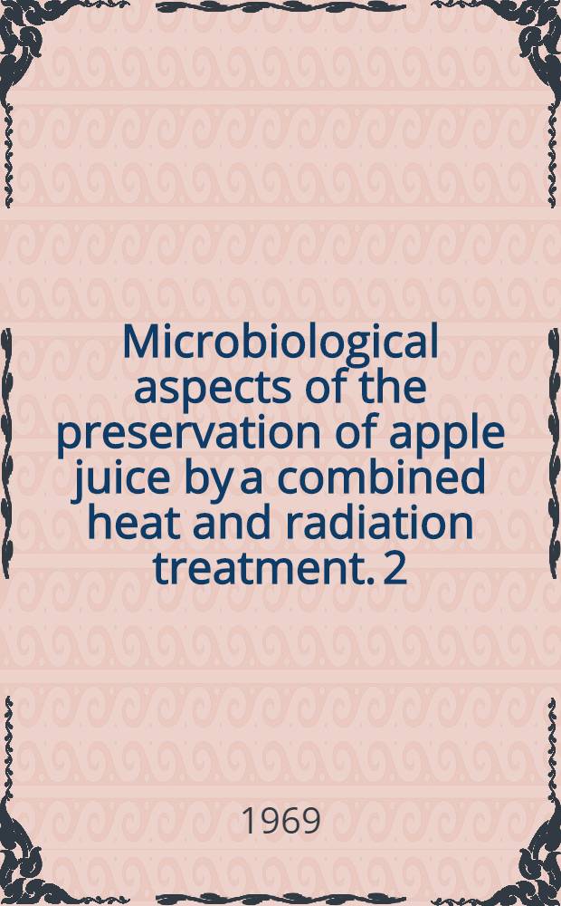 Microbiological aspects of the preservation of apple juice by a combined heat and radiation treatment. 2 : Combined heat and radiation