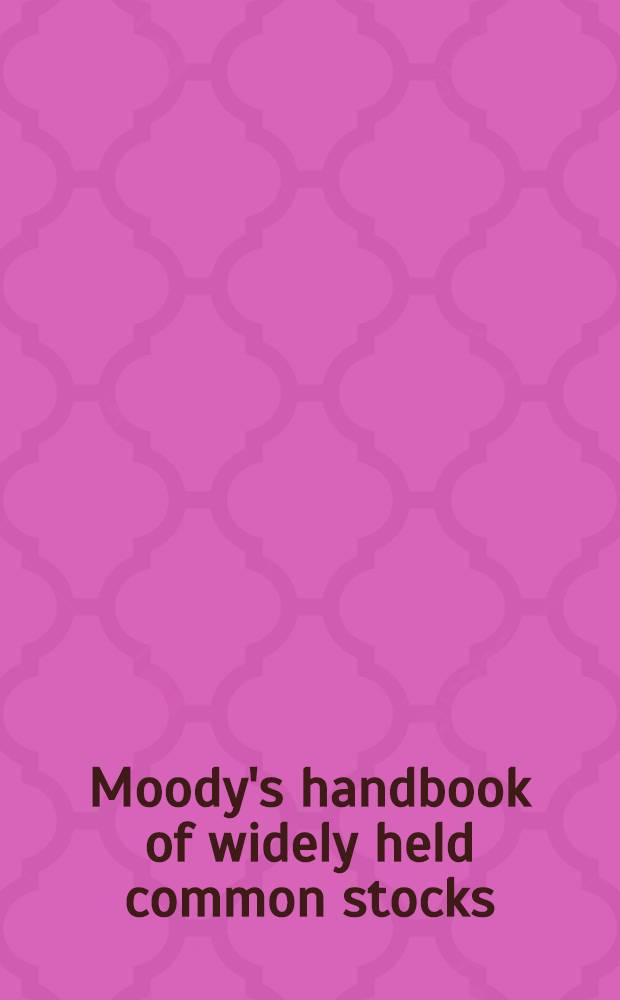 Moody's handbook of widely held common stocks : (With long-term price charts) [A reference handbook, created by Moody's analytical and research staff, with useful summarized reports and long-term price charts on 807 common stocks in which there is extensive investor interest]. 1st 1963 ed.