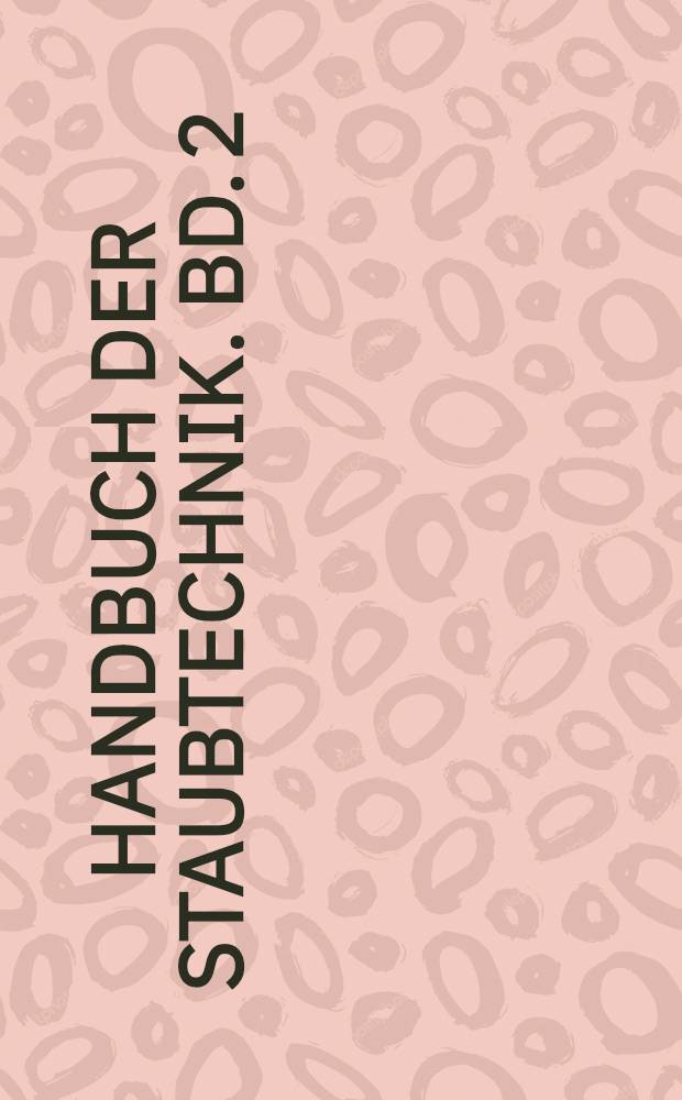 Handbuch der Staubtechnik. Bd. 2 : Staubtechnologie