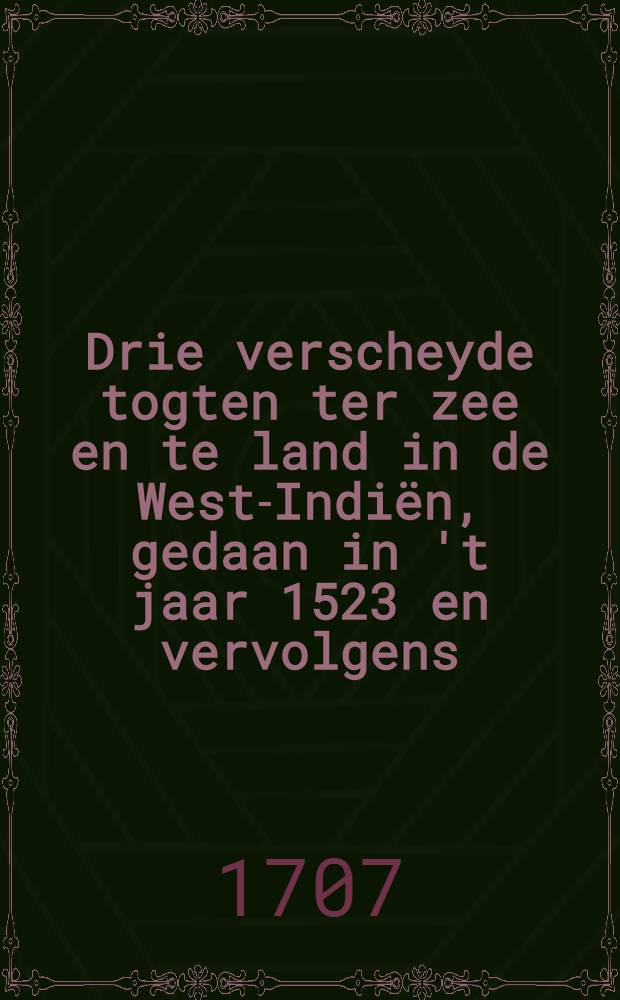 Drie verscheyde togten ter zee en te land in de West-Indiën, gedaan in 't jaar 1523 en vervolgens: de eerste door Franciscus de Garay van Jamaica na Panuco, de tweede door Pedro d'Alvarado van Mexico na Guatemala, de derde door Diego de Godoy, mede van Mexico ... Uyt d'eyge berigten der reysigers ... in 't Spaans beschreeven door ... Antonius de Herrera ... nu alder-eerst in 't Neder-duuyts vertaald ...