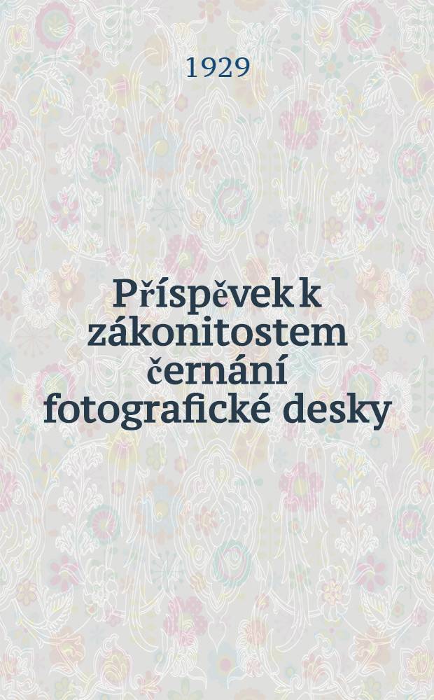 ... Příspěvek k zákonitostem černání fotografické desky