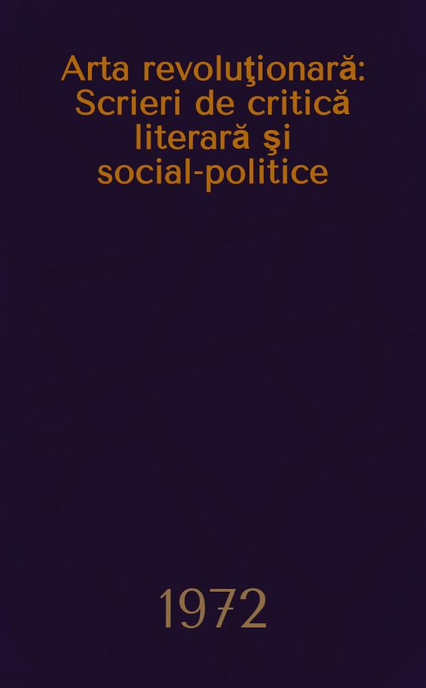 Arta revoluţionară : Scrieri de critică literară şi social-politice