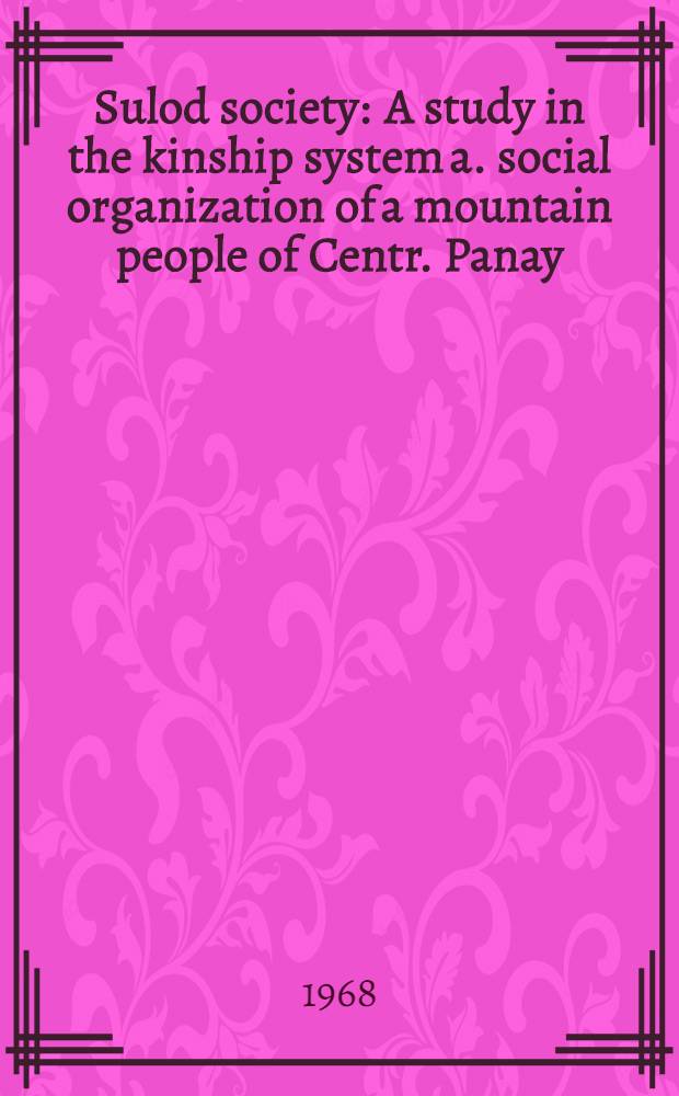 Sulod society : A study in the kinship system a. social organization of a mountain people of Centr. Panay