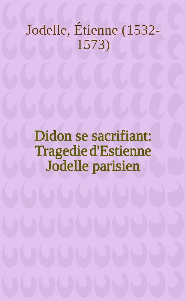 Didon se sacrifiant : Tragedie d'Estienne Jodelle parisien
