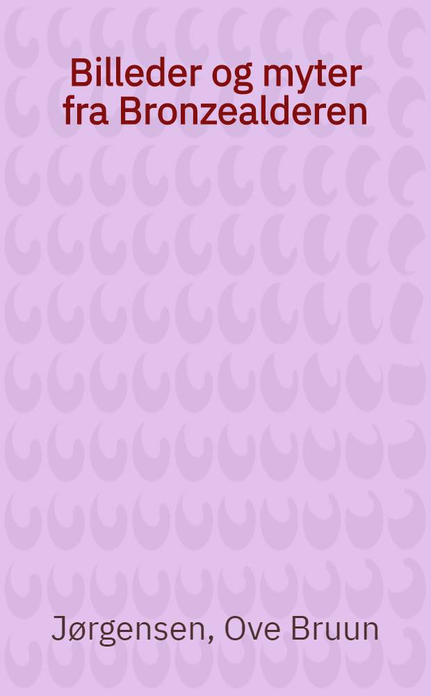 Billeder og myter fra Bronzealderen : Træk af Ædre Bronzealders religion i Norden