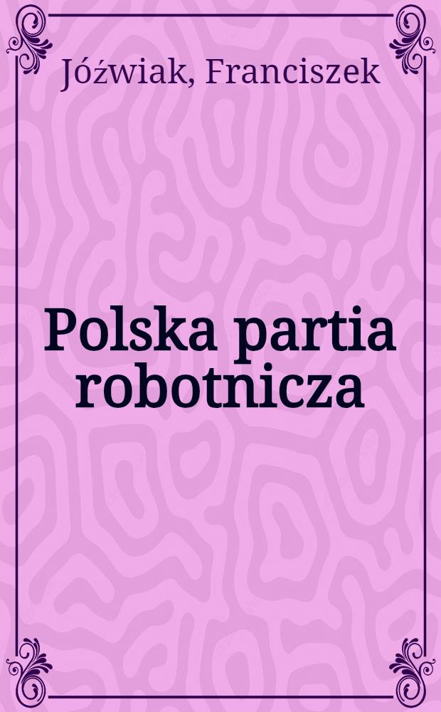 Polska partia robotnicza : W walce o wyzwolenie narodowe i społeczne