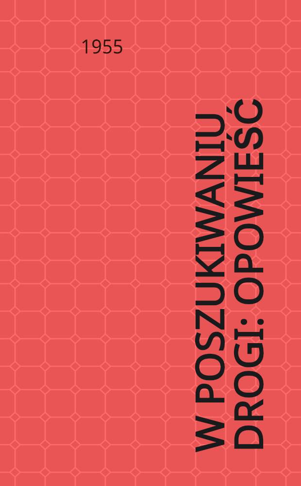 W poszukiwaniu drogi : Opowieść : Część 1