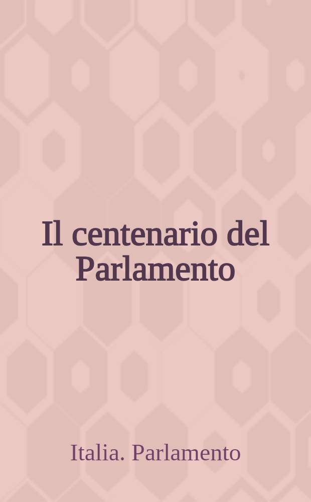 Il centenario del Parlamento : 8 maggio 1848 - 8 maggio 1948
