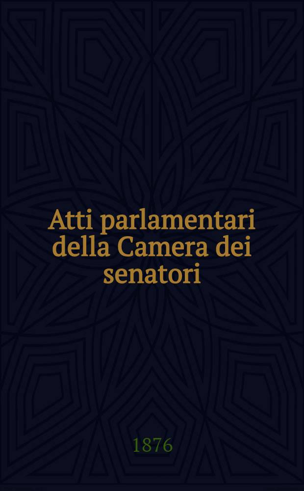 Atti parlamentari della Camera dei senatori : Discussioni : Legislatura XII, sessione 1876 : Vol. unico