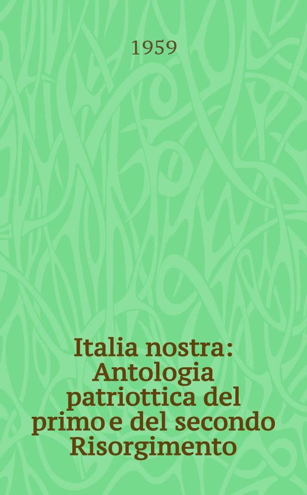 Italia nostra : Antologia patriottica del primo e del secondo Risorgimento