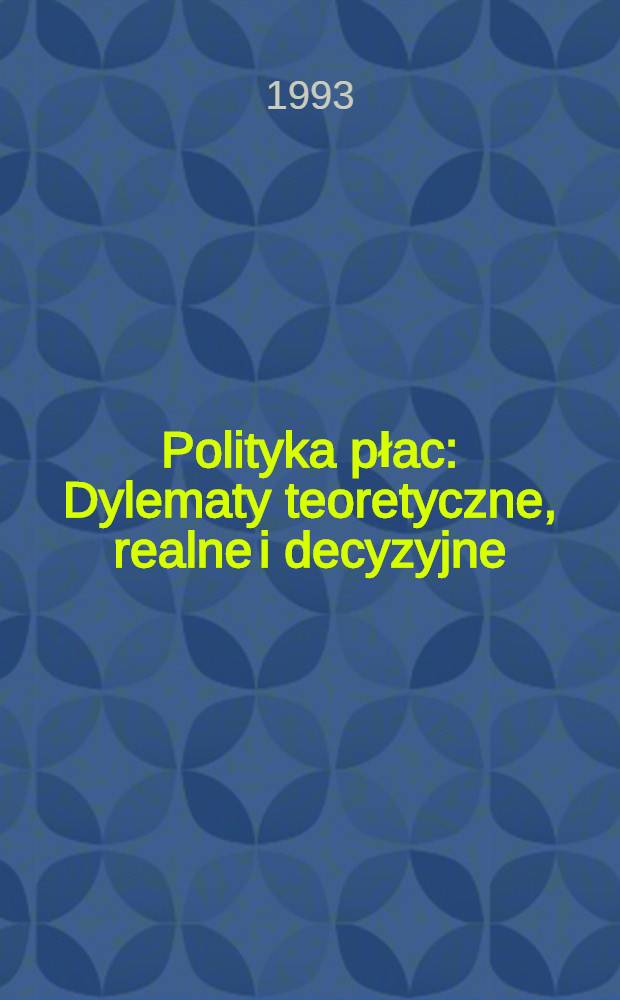 Polityka płac : Dylematy teoretyczne, realne i decyzyjne