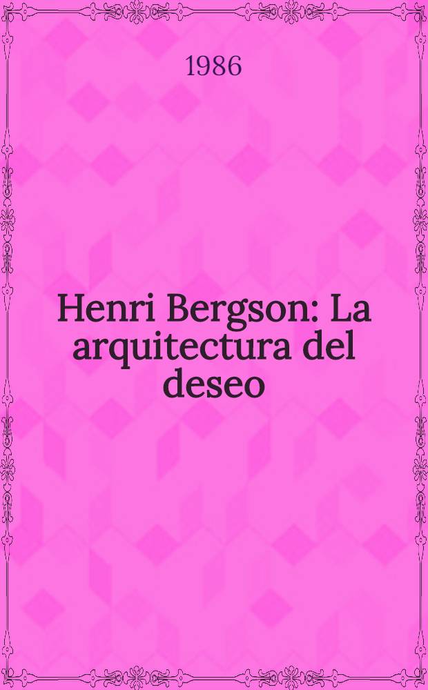Henri Bergson : La arquitectura del deseo