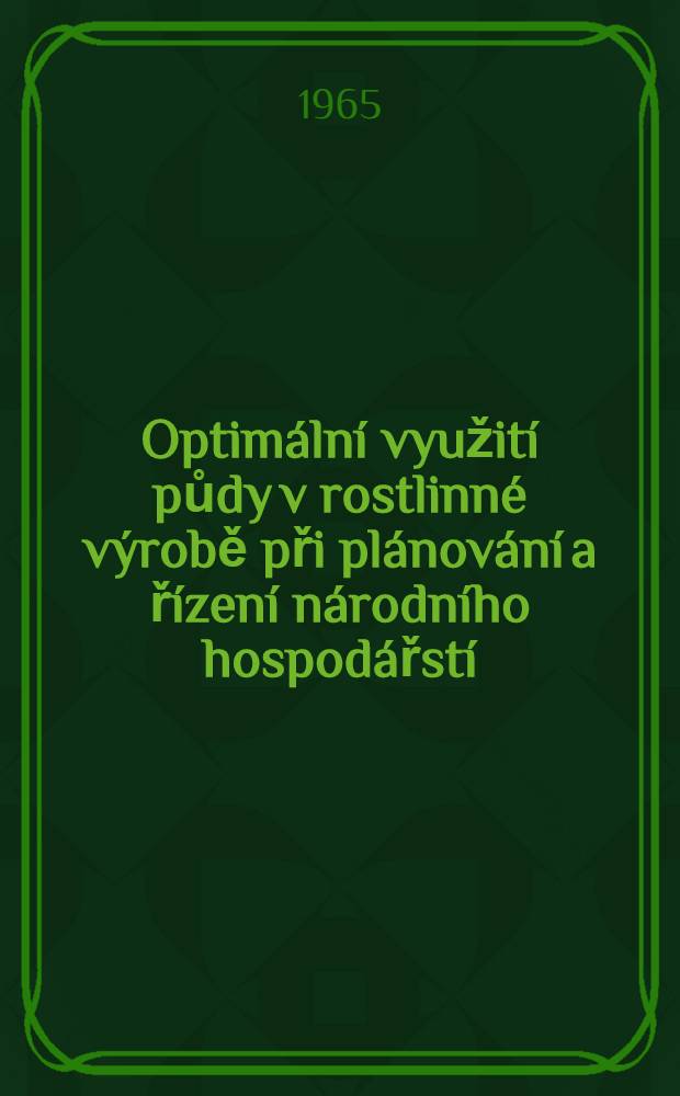 Optim&aacute;ln&iacute; využit&iacute; půdy v rostlinn&eacute; v&yacute;robě při pl&aacute;nov&aacute;n&iacute; a ř&iacute;zen&iacute; n&aacute;rodn&iacute;ho hospod&aacute;řst&iacute;