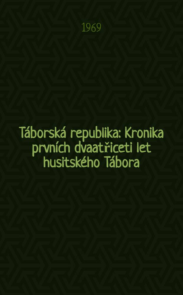 T&aacute;borsk&aacute; republika : Kronika prvn&iacute;ch dvaatřiceti let husitsk&eacute;ho T&aacute;bora