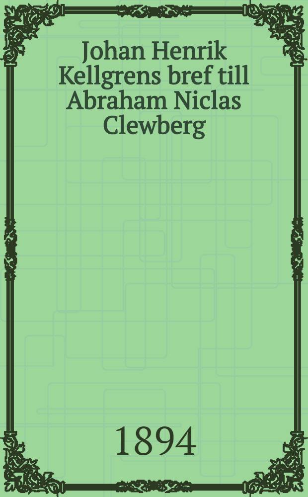 Johan Henrik Kellgrens bref till Abraham Niclas Clewberg