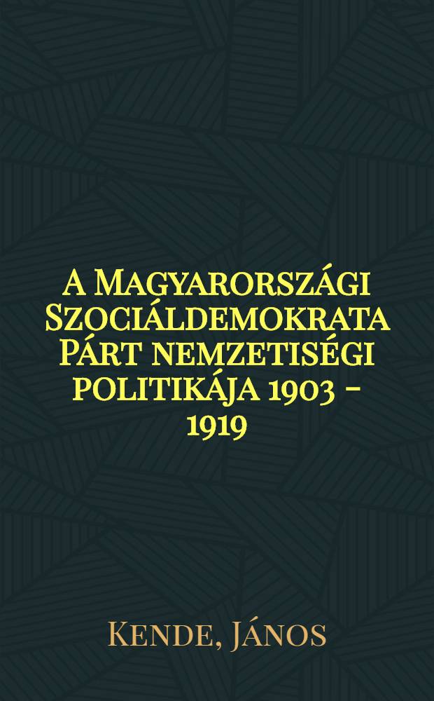 A Magyarorsz&aacute;gi Szoci&aacute;ldemokrata P&aacute;rt nemzetis&eacute;gi politik&aacute;ja 1903 - 1919
