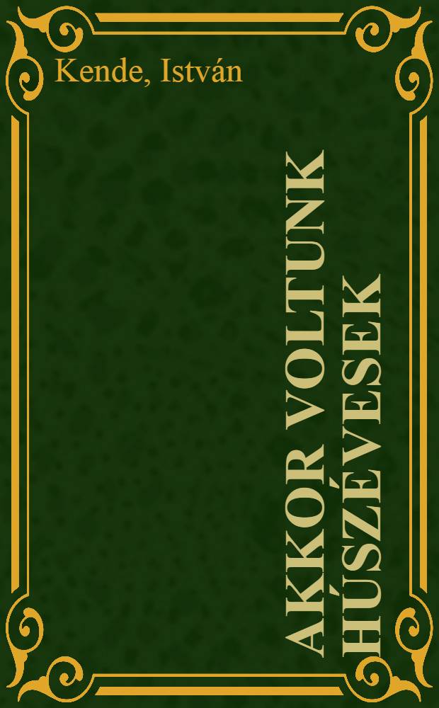 Akkor voltunk húszévesek : Regény