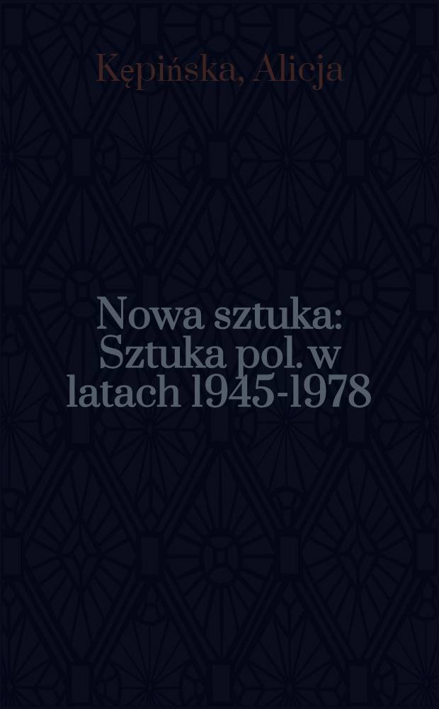 Nowa sztuka : Sztuka pol. w latach 1945-1978