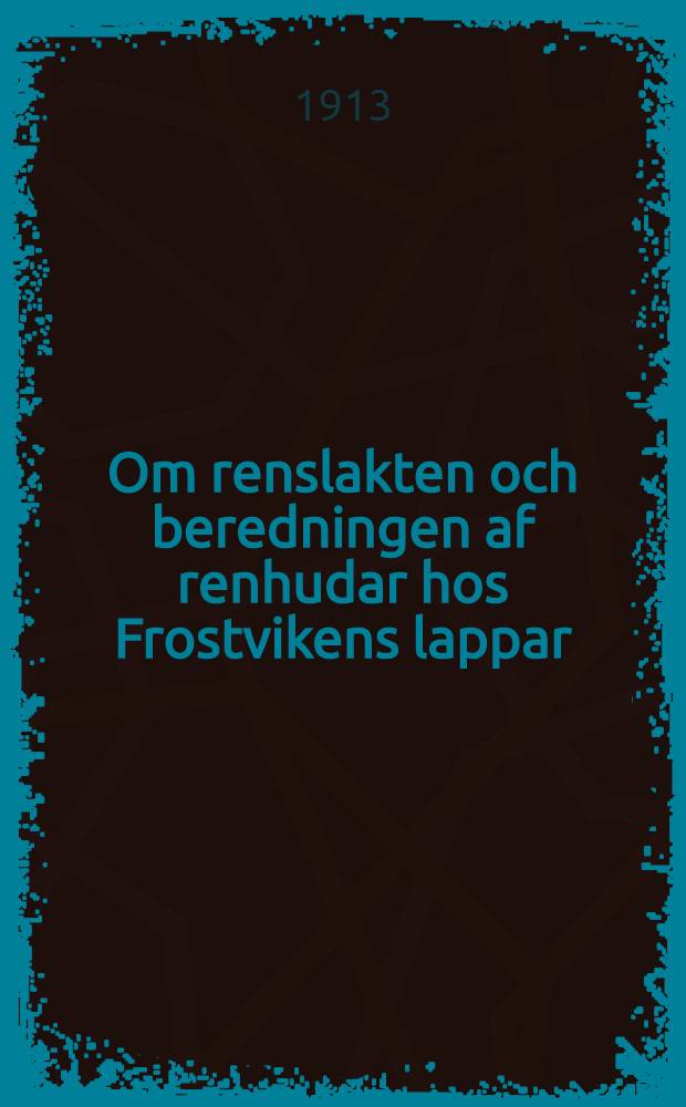 [Om renslakten och beredningen af renhudar hos Frostvikens lappar