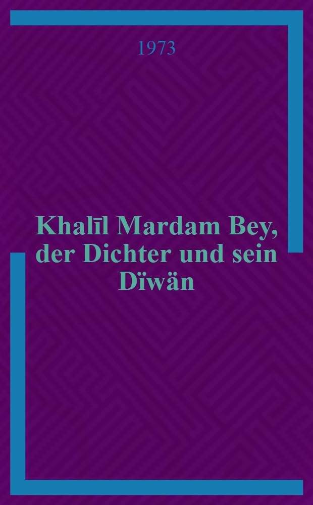 Khalīl Mardam Bey, der Dichter und sein D&iuml;w&auml;n : Inaug.-Diss. ... der Philos. Fak. der Univ. zu K&ouml;ln