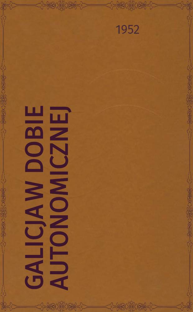 Galicja w dobie autonomicznej (1850-1914) : Wybór tekstów