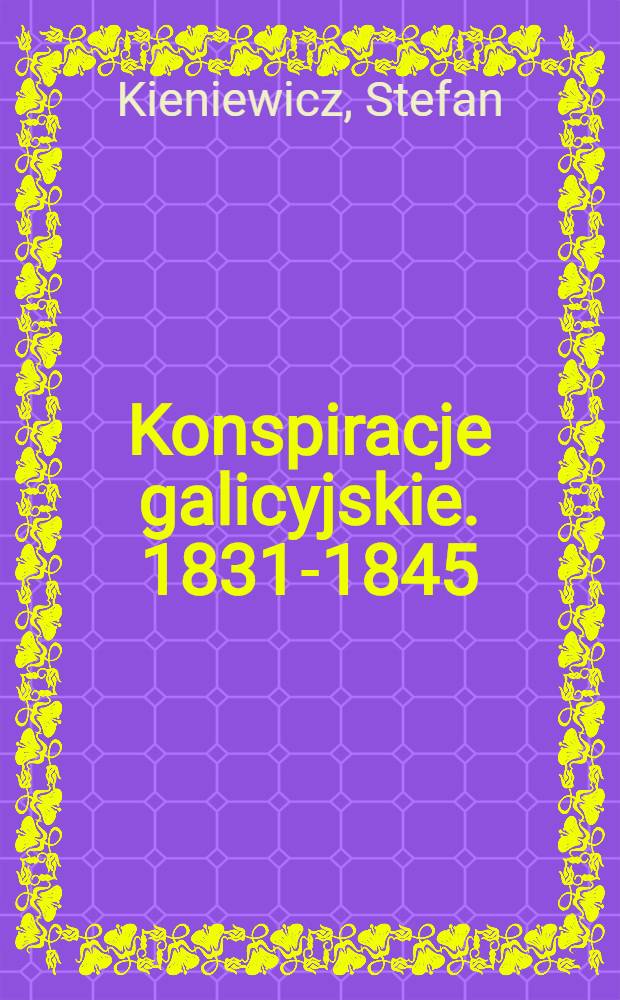 Konspiracje galicyjskie. [1831-1845]