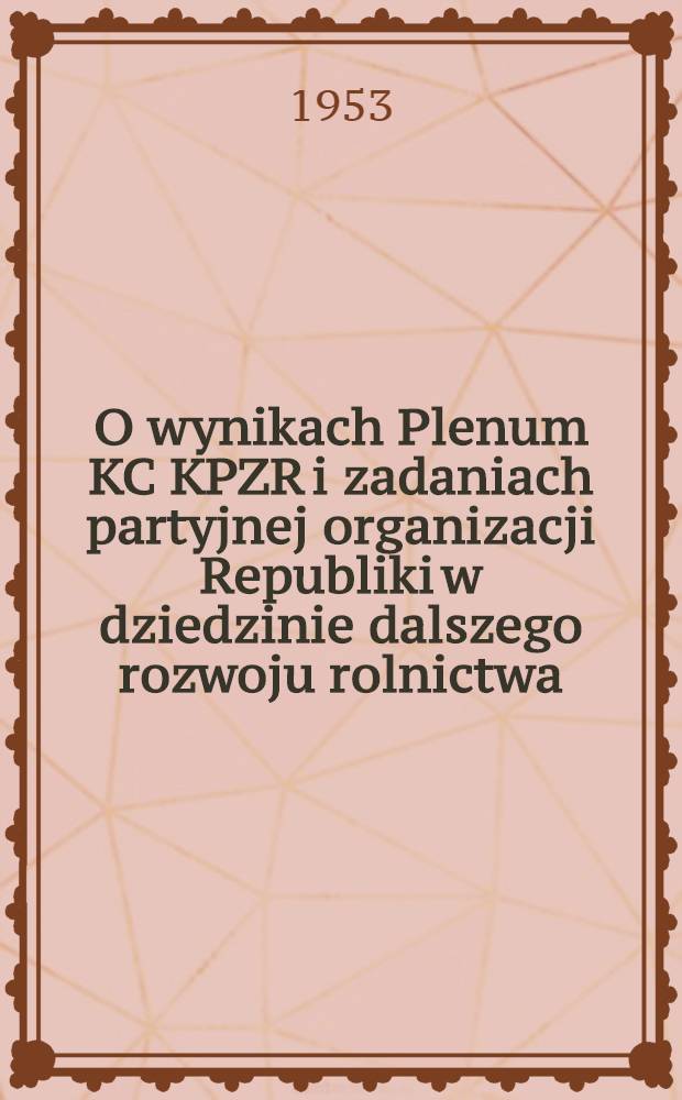 O wynikach Plenum KC KPZR i zadaniach partyjnej organizacji Republiki w dziedzinie dalszego rozwoju rolnictwa : Uchwała Plenum KP Litwy, powzięta 17 października 1953 r