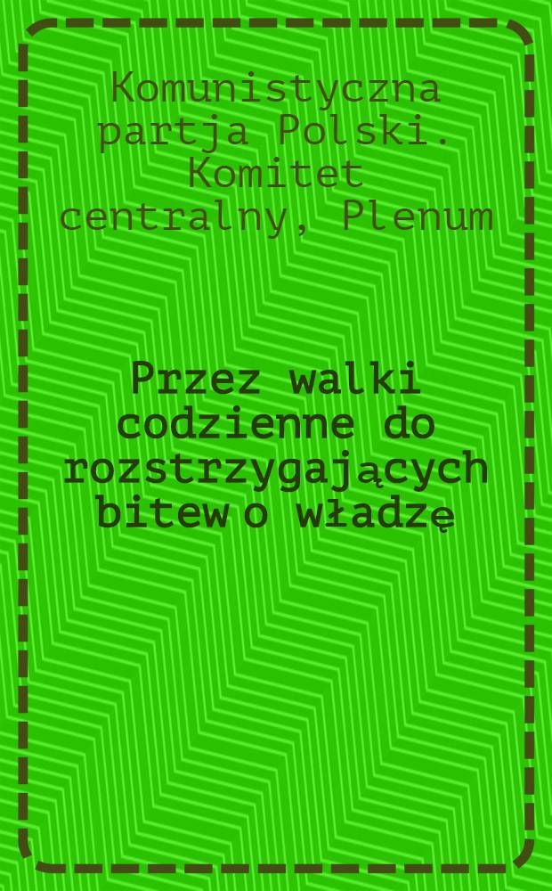 ... Przez walki codzienne do rozstrzygających bitew o władzę : Uchwały III plenum K. C. Komunist. partji Polski, poprzedzone przedmowa J. Leńskiego