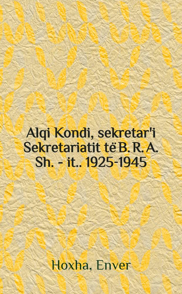 Alqi Kondi, [sekretar'i Sekretariatit të B. R. A. Sh. - it.]. [1925-1945]