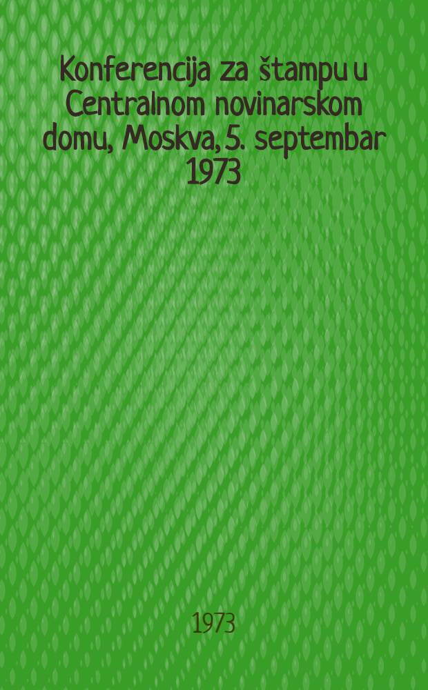 Konferencija za štampu u Centralnom novinarskom domu, Moskva, 5. septembar 1973 : (Povodom sudjenja Jakiry i Krasinu)